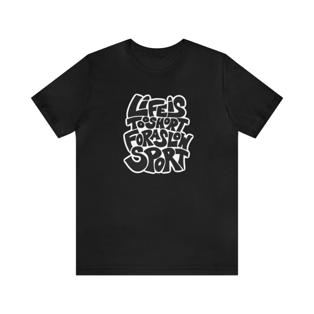 "LIfe is Too Short for a Slow Sport" Unisex Jersey Short Sleeve Tee