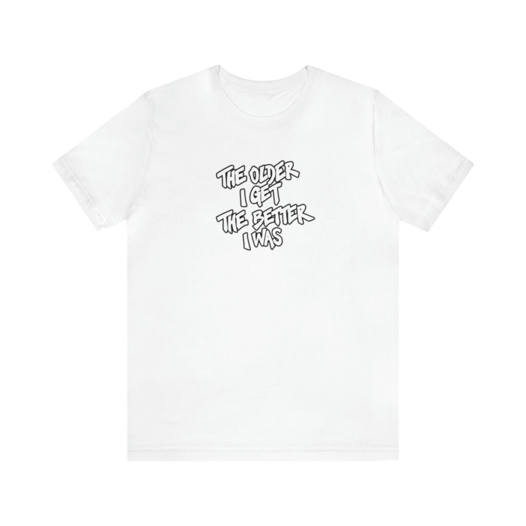 "The Older I Get, The Better I Was" Unisex Jersey Short Sleeve Tee